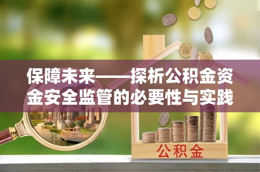 万年保障未来——探析公积金资金安全监管的必要性与实践路径
