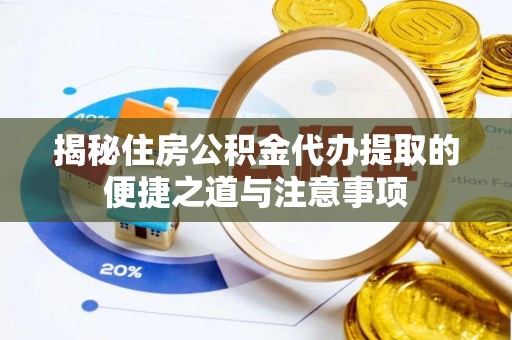 万年揭秘住房公积金代办提取的便捷之道与注意事项