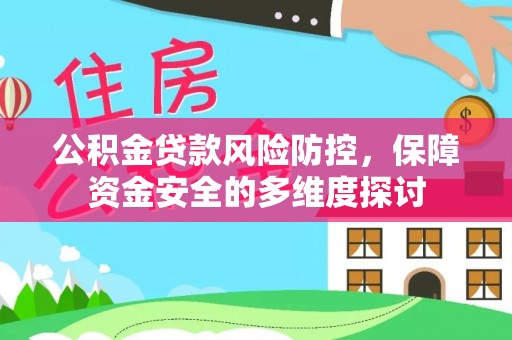 万年公积金贷款风险防控，保障资金安全的多维度探讨