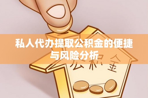 万年私人代办提取公积金的便捷与风险分析