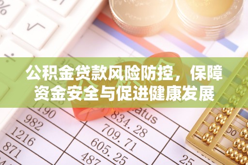 万年公积金贷款风险防控，保障资金安全与促进健康发展