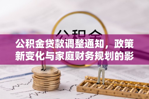 万年公积金贷款调整通知，政策新变化与家庭财务规划的影响