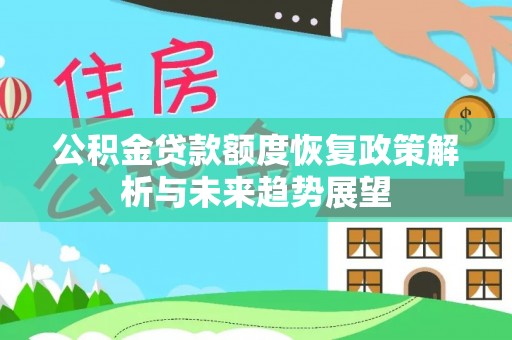 万年公积金贷款额度恢复政策解析与未来趋势展望