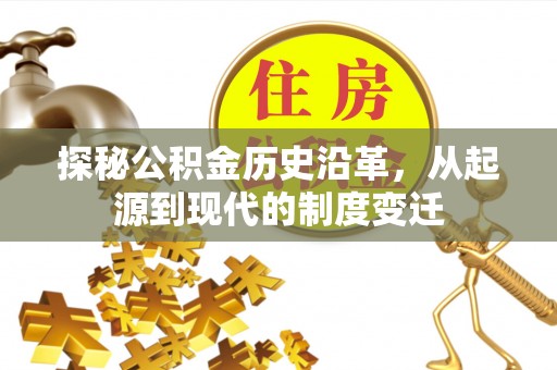 万年探秘公积金历史沿革，从起源到现代的制度变迁