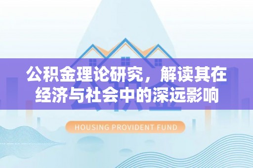 万年公积金理论研究，解读其在经济与社会中的深远影响