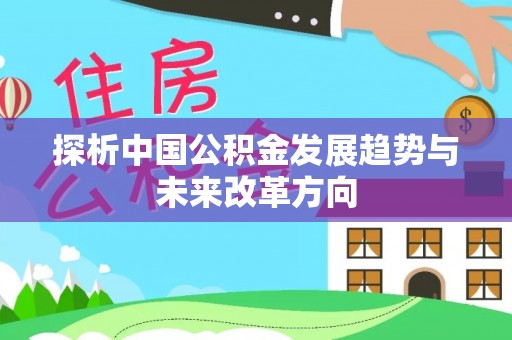 万年探析中国公积金发展趋势与未来改革方向