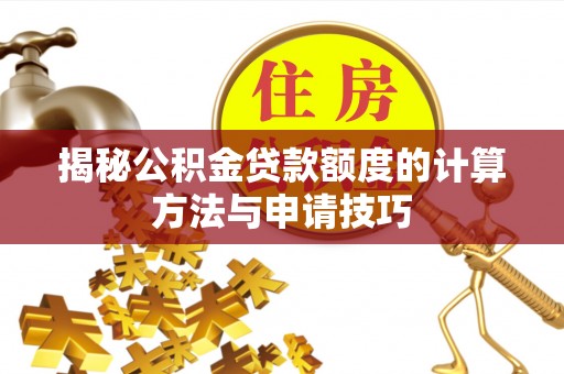 万年揭秘公积金贷款额度的计算方法与申请技巧