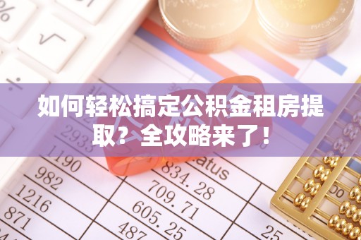 万年如何轻松搞定公积金租房提取？全攻略来了！