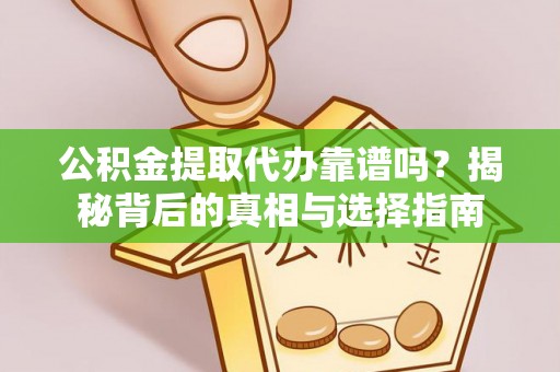 万年公积金提取代办靠谱吗？揭秘背后的真相与选择指南