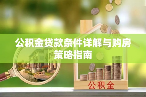 万年公积金贷款条件详解与购房策略指南