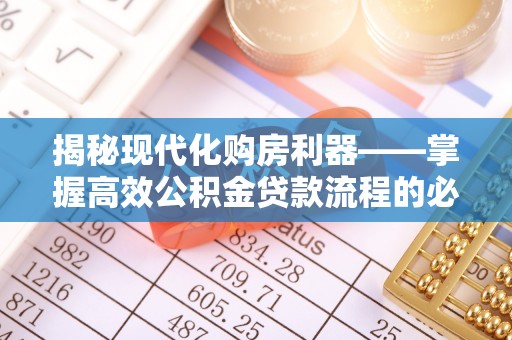 万年揭秘现代化购房利器——掌握高效公积金贷款流程的必备指南