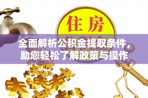 万年全面解析公积金提取条件，助您轻松了解政策与操作