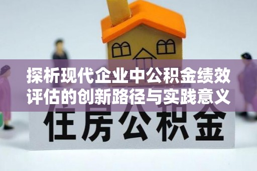 万年探析现代企业中公积金绩效评估的创新路径与实践意义