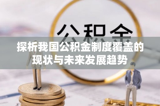 万年探析我国公积金制度覆盖的现状与未来发展趋势