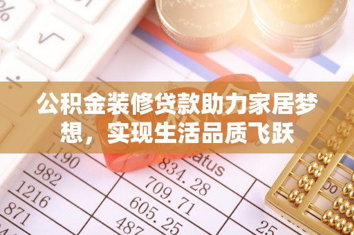 万年公积金装修贷款助力家居梦想，实现生活品质飞跃