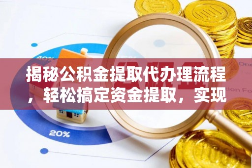 万年揭秘公积金提取代办理流程，轻松搞定资金提取，实现财务自由