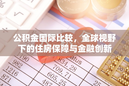 万年公积金国际比较，全球视野下的住房保障与金融创新