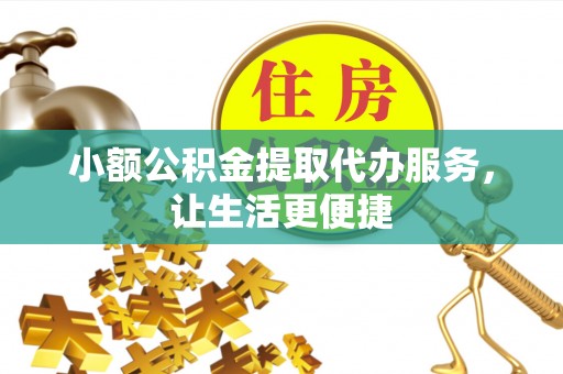 万年小额公积金提取代办服务，让生活更便捷