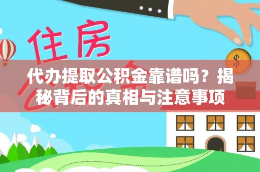 万年代办提取公积金靠谱吗？揭秘背后的真相与注意事项