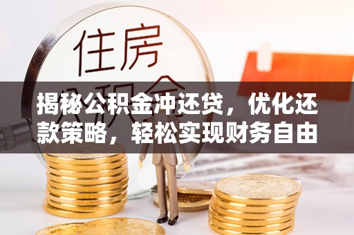 万年揭秘公积金冲还贷，优化还款策略，轻松实现财务自由